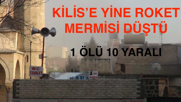 Kilis’e İkinci Saldırı: 1 ölü 10 yaralı
