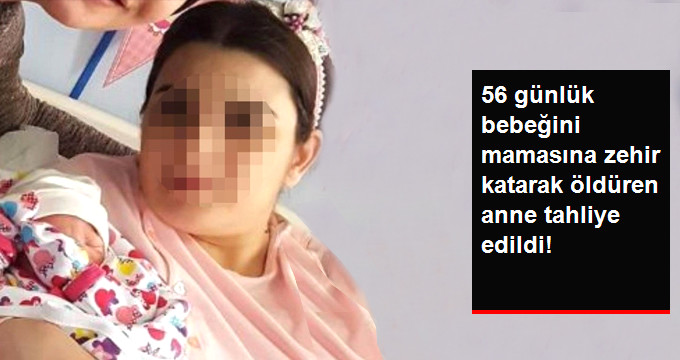 56 Günlük Bebeğini Zehirleyerek Öldüren Anne Akli Dengesi Yerinde Olmadığı İçin Tahliye Edildi