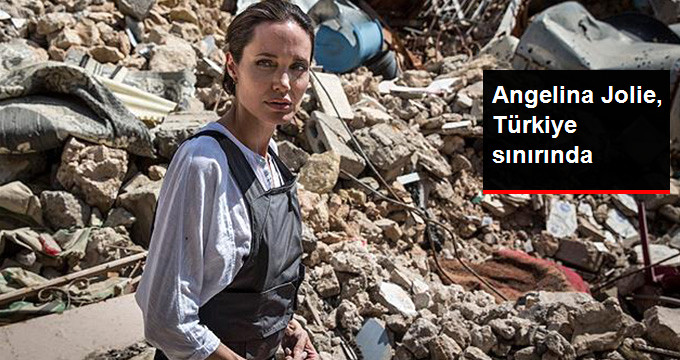 Angelina Jolie, Türkiye Sınırındaki Mülteci Kampını Ziyaret Etti