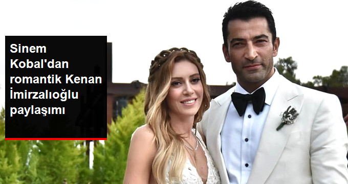 Sinem Kobal’dan Romantik Kenan İmirzalıoğlu Paylaşımı