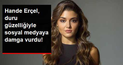 Hande Erçel Duru Güzelliğiyle Sosyal Medyaya Damga Vurdu