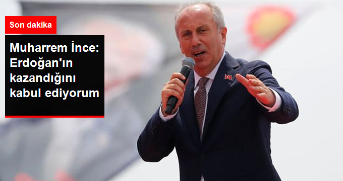 Son Dakika! Muharrem İnce: Erdoğan’ın Kazandığını Kabul Ediyorum