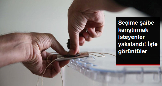 Seçime Şaibe Karıştırmak İsteyenler Yakalandı