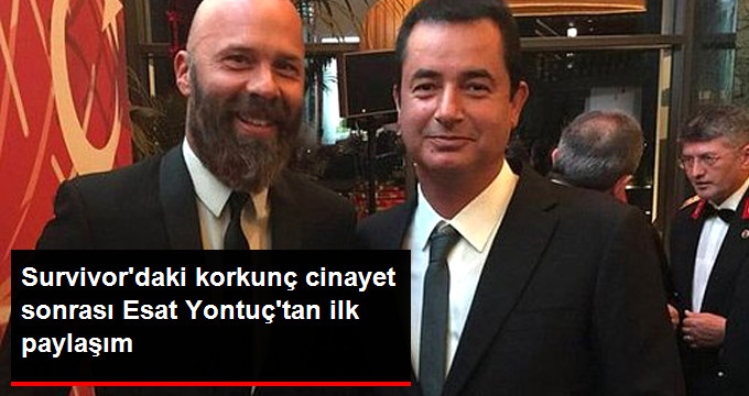 Survivor’daki Korkunç Cinayet Sonrası Esat Yontuç’dan İlk Paylaşım: Rabbim Mekanını Cennet Eylesin