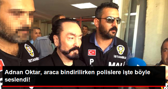 Oktar, Polis Aracına Bindirilirken Böyle Seslendi: Kahraman Türk Polisi, Devletimi Seviyorum
