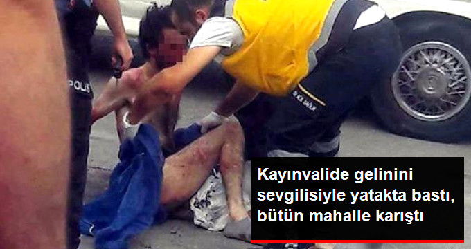 Kayınvalide, Gelinini Sevgilisiyle Yatakta Yakaladı, Mahalleli Çıplak Halde Kaçan Adama Dayak Attı