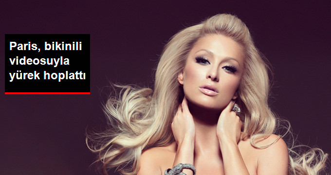 Paris Hilton’un Bikinili Videosu Sosyal Medyayı Salladı