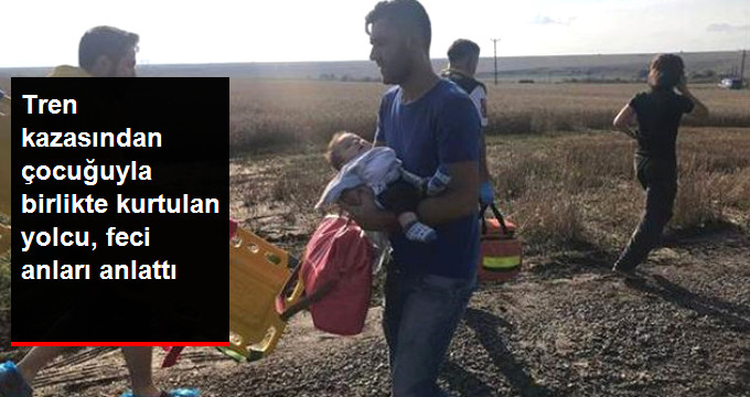 Feci Tren Kazasından Kucağındaki Çocuğuyla Birlikte Kurtulan Yolcu, Yaşananları Anlattı