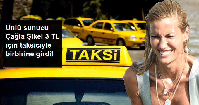 Çağla Şikel’in 3 TL İçin Taksiciyle Birbirine Girdiği İddia Edildi