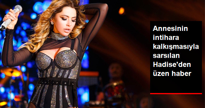 Annesinin İntihara Kalkışmasından Sonra Zor Günler Geçiren Hadise, Ayağını Sakatladı