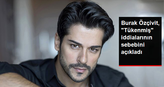 Burak Özçivit, “Tükenmiş” İddialarının Sebebini Açıkladı: Sadece Biraz Moralim Bozuktu