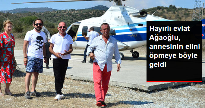 Ali Ağaoğlu, Arabası Gibi Kullandığı Helikopterle Annesinin Elini Öpmeye Geldi