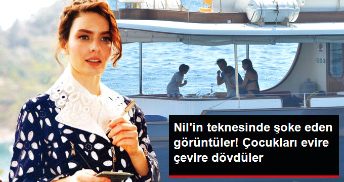Nil Karaibrahimgil’in Teknesini Kullanan Arkadaşları, Çocuklarını Evire Çevire Dövdü
