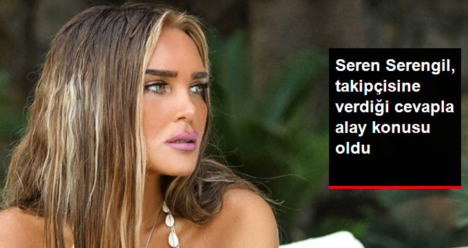 Seren Serengil,Takipçisine Verdiği Cevapla Sosyal Medyada Alay Konusu Oldu