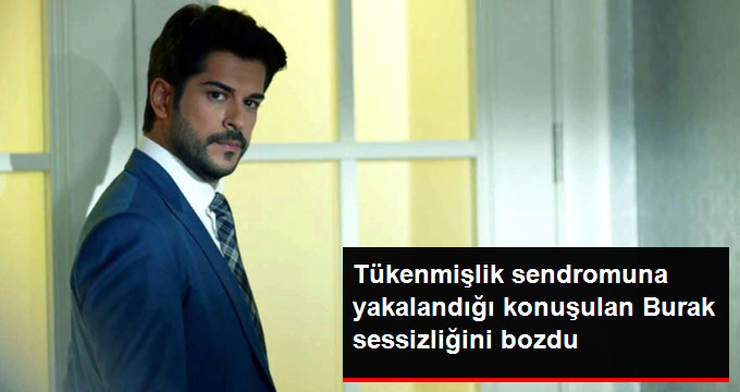 Tükenmişlik Sendromuna Yakalandığı İddia Edilen Burak Özçivit, Haberleri Yalanladı