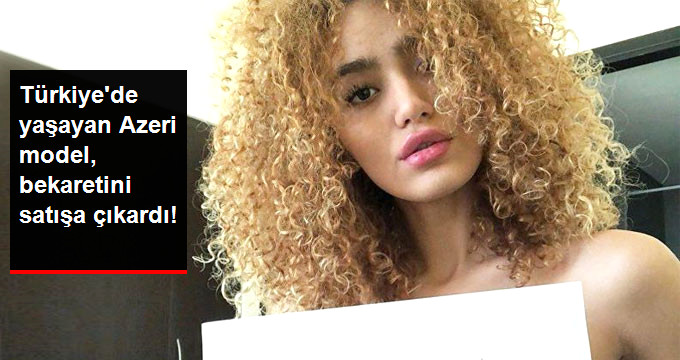 TÜRKİYE’DE YAŞAYAN AZERİ MODEL MAHBUBA MAMMADZADE BEKARETİNİ SATIŞA ÇIKARDI