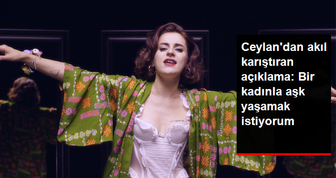 Müzisyen Ceylan Ertem’den Akıl Karıştıran Açıklama: Bir Kadınla Aşk Yaşamayı Çok İsterim