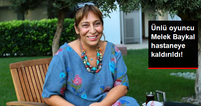Ünlü Oyuncu Melek Baykal Hastaneye Kaldırıldı