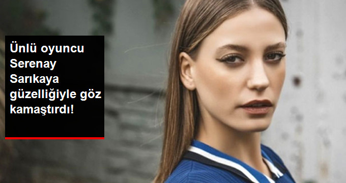 Ünlü Oyuncu Serenay Sarıkaya Güzelliğiyle Göz Kamaştırdı