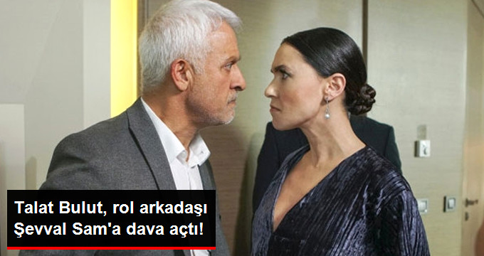 Talat Bulut Rol Arkadaşı Şevval Sam’a Tazminat Davası Açtı
