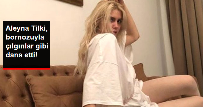 Aleyna Tilki Bornozuyla Çılgınlar Gibi Dans Etti