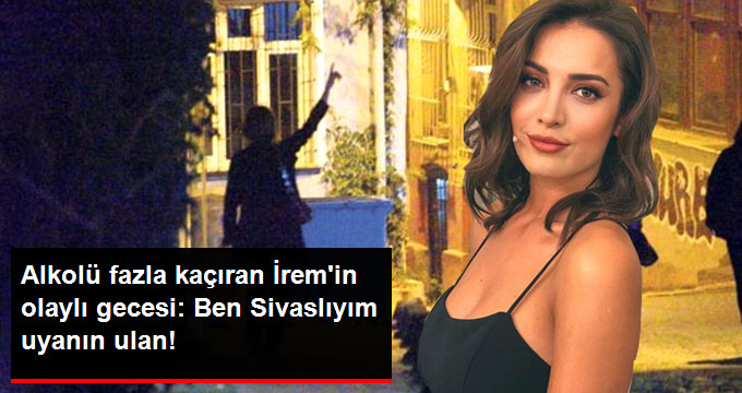 Alkolü Fazla Kaçıran İrem Sak, Sokaklarda “Ben Sivaslıyım Güç Bende, Uyanın” Diye Bağırarak Yürüdü