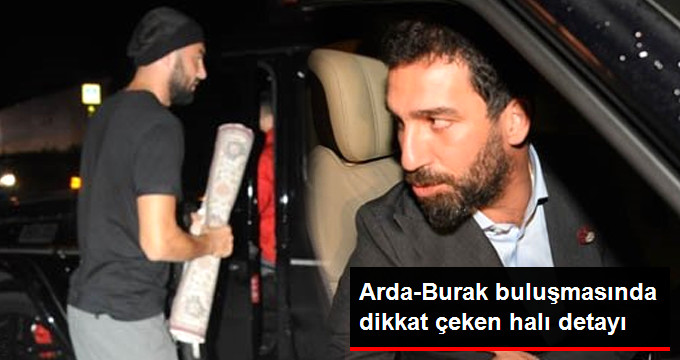 Arda Turan ile Buluşan Burak Yılmaz’ın Elindeki Halı Dikkat Çekti