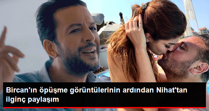 Bircan Bali’nin Öpüşme Görüntülerinin Ardından Nihat Doğan’ın Paylaşımı Akılları Karıştırdı