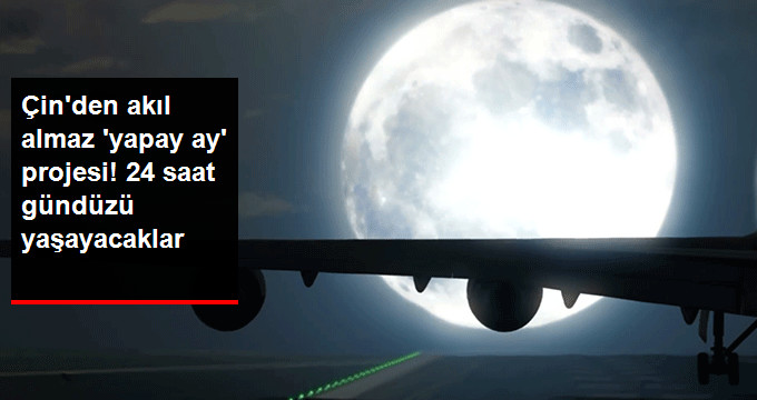 Çin, Yapay Ay Projesiyle 24 Saat Gündüzü Yaşayacak