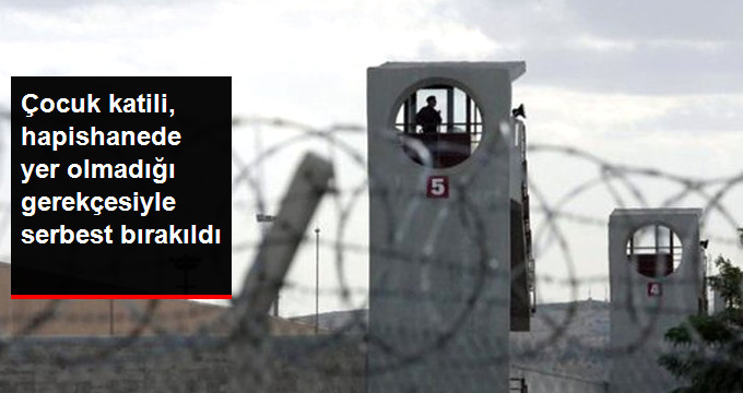 Çocuk Katili, Hapishanede Yer Olmadığı Gerekçesiyle Serbest Bırakıldı
