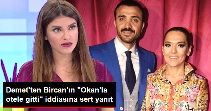 Demet Akalın, Bircan Bali’nin “Okan’la Otele Gitti” İddialarını Yalanladı