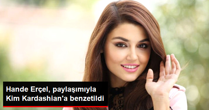 Hande Erçel, Paylaşımıyla Kim Kardashian’a Benzetildi