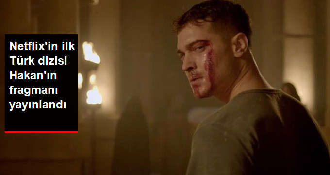 Netflix’in Çağatay Ulusoy’un Oynadığı İlk Türk Dizisi Hakan’ın Fragmanı Yayınlandı