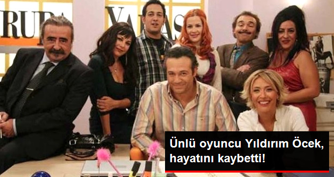 Ünlü Oyuncu Yıldırım Öcek Hayatını Kaybetti