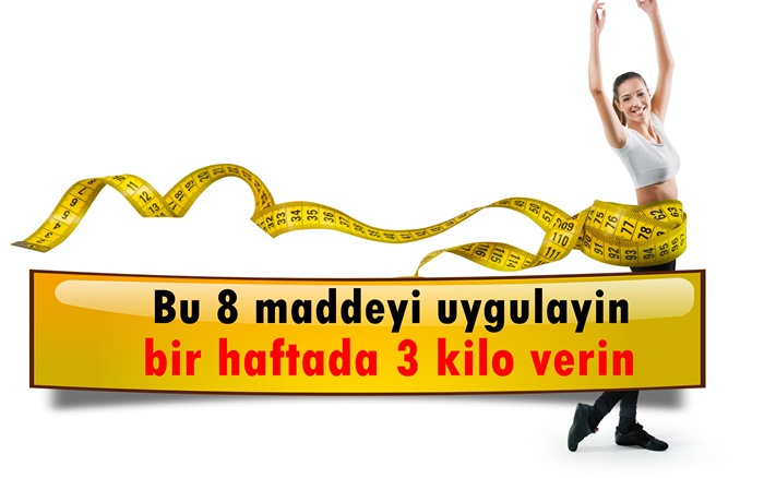 Bu 8 maddeyi uygulayın bir haftada 3 kilo verin