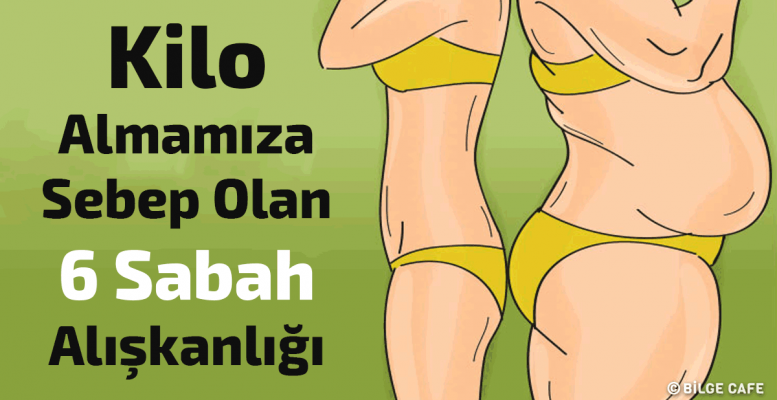 Kilo Almamıza Sebep Olan 6 Sabah Alışkanlığı
