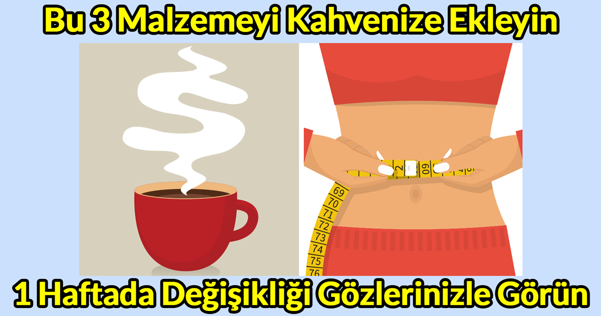 Bu 3 Malzemeyi Kahvenize Ekleyin Ve Ne Kadar Yağ Yaktınızı 1 Haftada Gözlerinizle Görün