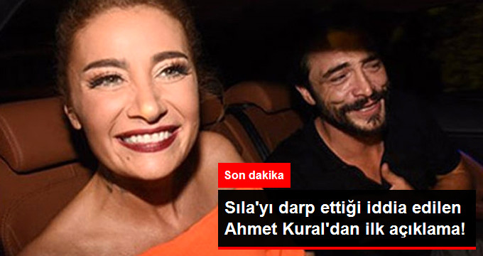 Son Dakika! Sıla’yı Darp Ettiği İddia Edilen Ahmet Kural’dan İlk Açıklama