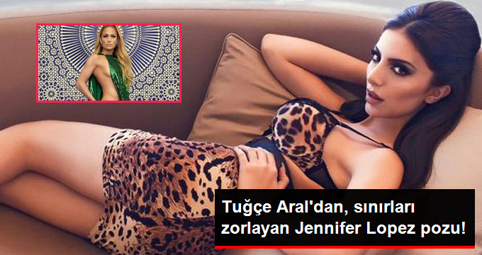 Tuğçe Aral’dan, Sınırları Zorlayan Jennifer Lopez Pozu!
