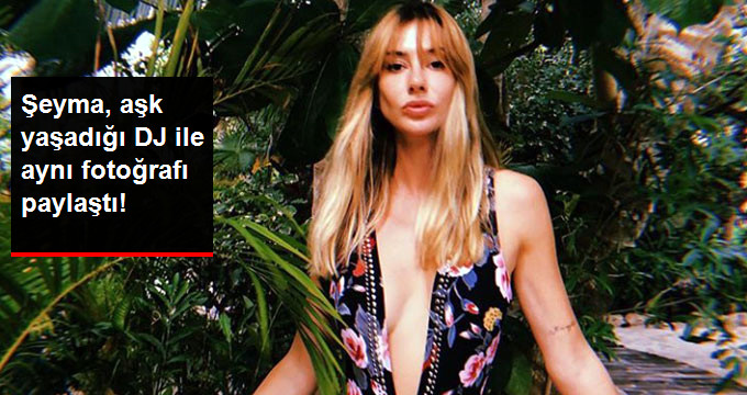 Şeyma Subaşı, Aşk Yaşadığı DJ İle Aynı Fotoğrafı Paylaştı
