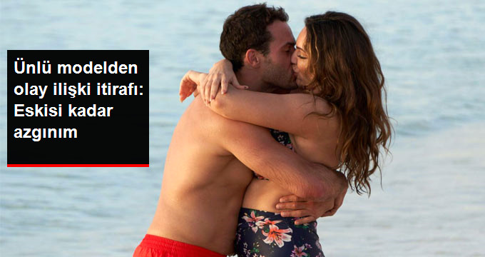 Ünlü modelden olay ilişki itirafı : Eskisi kadar azgınım !
