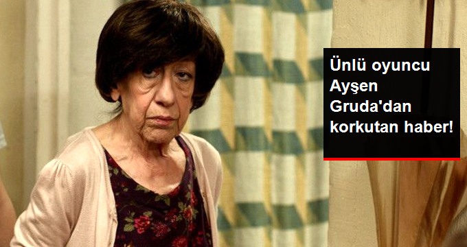 Hastaneden Açıklama Geldi! Ünlü Oyuncu Ayşen Gruda’dan Korkutan Haber