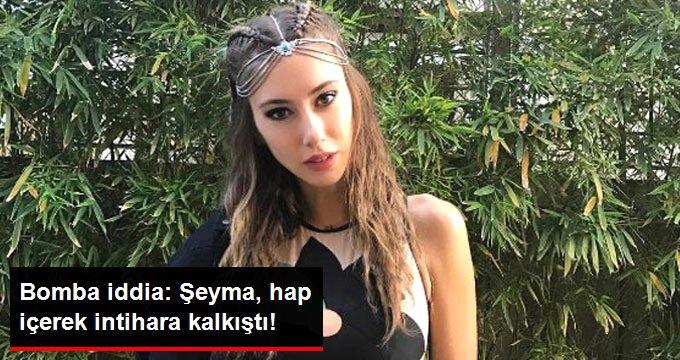 Şeyma Subaşı’nın Hap İçerek İntihar Girişiminde Bulunduğu İddia Edildi