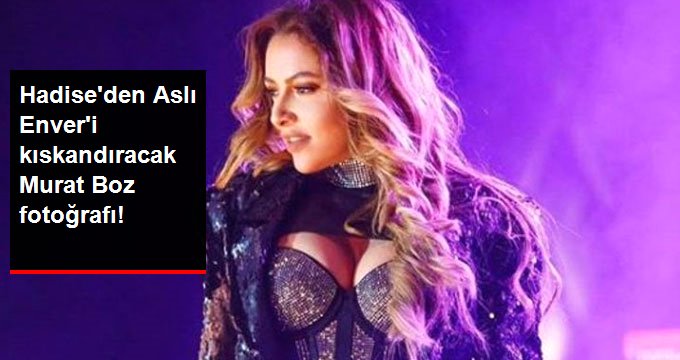 Hadise’den Aslı Enver’i Kıskandıracak Murat Boz Fotoğrafı!