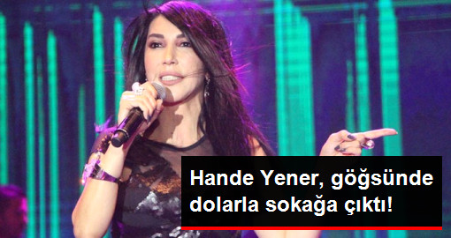 Hande Yener, Göğsünde Dolarla Gezdi!