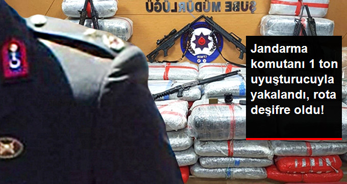 İlçe Jandarma Komutanı 1 Ton Uyuşturucuyla Yakalandı, Uyuşturucu Rotası Deşifre Oldu