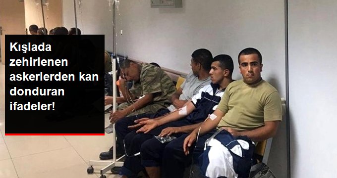 Kışladaki Gıda Zehirlenmesiyle İlgili Çarpıcı İfadeler: 11 Ayda 15 Kilo Kaybettim