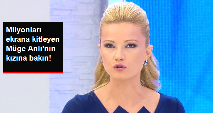 MİLYONLARI EKRANA KİTLEYEN MÜGE ANLI’NIN KIZINA BAKIN