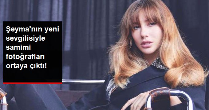 Şeyma Subaşı’nın Yeni Sevgilisiyle Fotoğrafları Ortaya Çıktı!