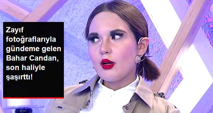 Bahar Candan, Son Haliyle Takipçilerini Şaşırttı
